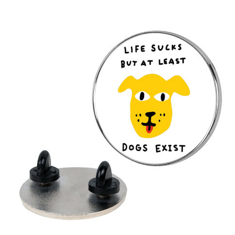 Life Sucks But At Least Dogs Exist Pin