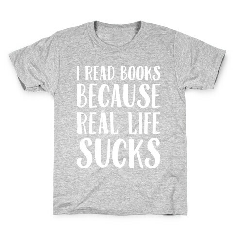 I Read Books Because Real Life Sucks White Print Kids T-Shirt