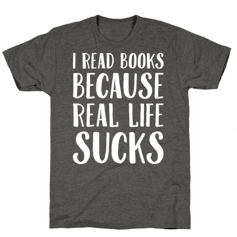 I Read Books Because Real Life Sucks White Print T-Shirt