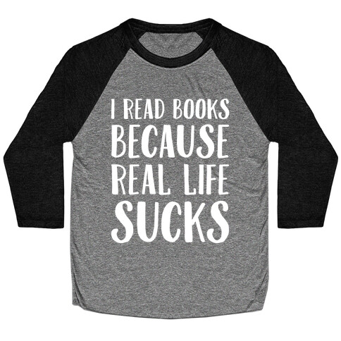 I Read Books Because Real Life Sucks White Print Baseball Tee