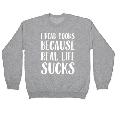 I Read Books Because Real Life Sucks White Print Pullover