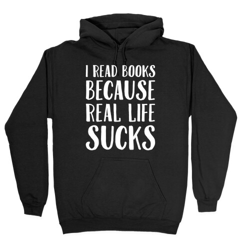 I Read Books Because Real Life Sucks White Print Hooded Sweatshirt