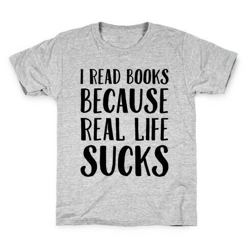 I Read Books Because Real Life Sucks  Kids T-Shirt