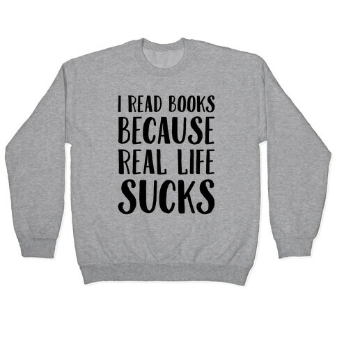 I Read Books Because Real Life Sucks  Pullover