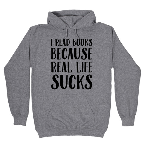 I Read Books Because Real Life Sucks  Hooded Sweatshirt