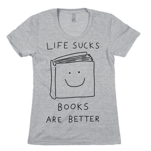 Life Sucks Book Are Better Womens T-Shirt