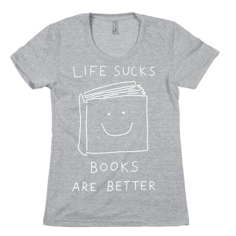 Life Sucks Books Are Better Womens T-Shirt