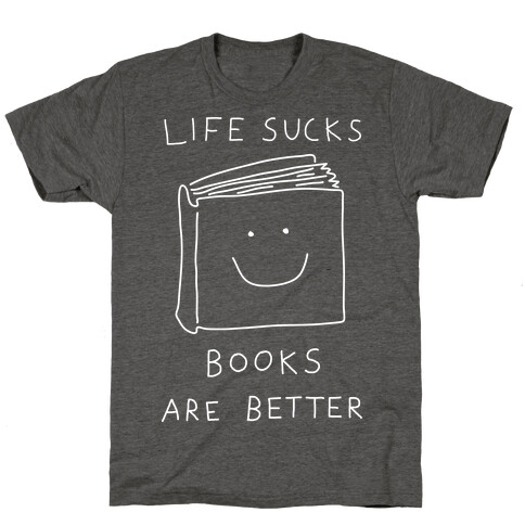 Life Sucks Books Are Better T-Shirt