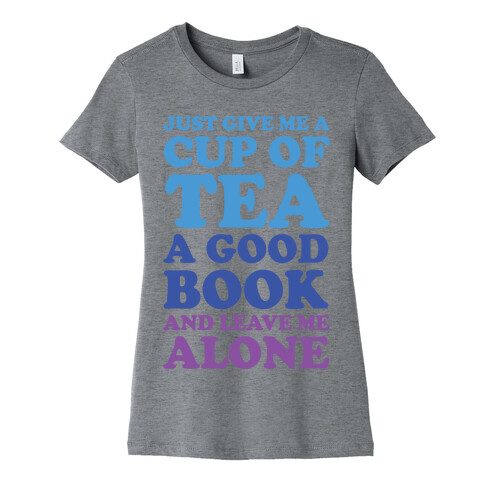 Just Give Me A Cup Of Tea A Good Book And Leave Me Alone Womens T-Shirt