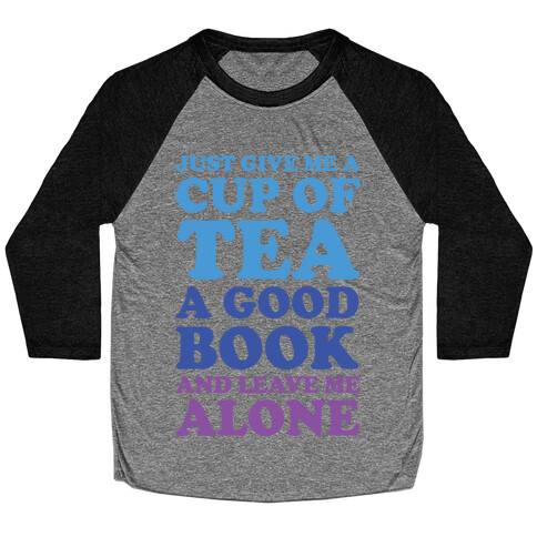 Just Give Me A Cup Of Tea A Good Book And Leave Me Alone Baseball Tee