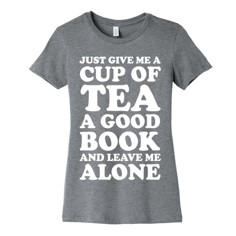 Just Give Me A Cup Of Tea A Good Book And Leave Me Alone Womens T-Shirt