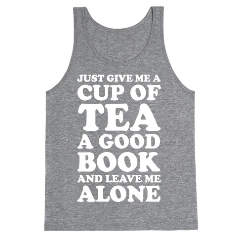 Just Give Me A Cup Of Tea A Good Book And Leave Me Alone Tank Top