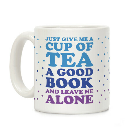Just Give Me A Cup Of Tea A Good Book And Leave Me Alone Coffee Mug