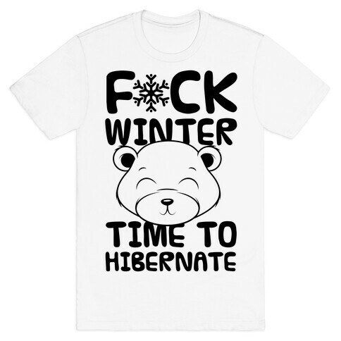 F*ck Winter Time To Hibernate T-Shirt