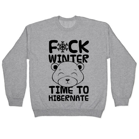 F*ck Winter Time To Hibernate Pullover