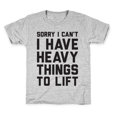 Sorry I Can't I Have Heavy Things To Lift Kids T-Shirt