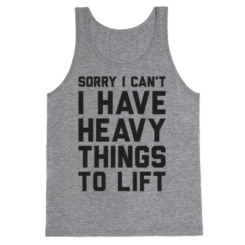 Sorry I Can't I Have Heavy Things To Lift Tank Top