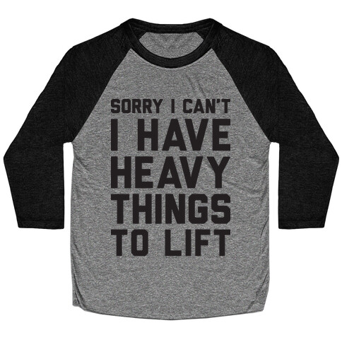 Sorry I Can't I Have Heavy Things To Lift Baseball Tee