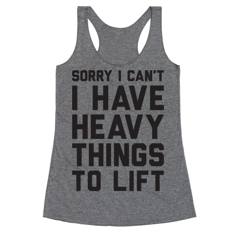 Sorry I Can't I Have Heavy Things To Lift Racerback Tank Top
