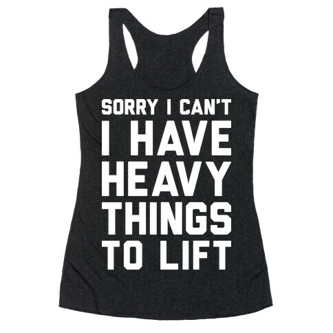 Sorry I Can't I Have Heavy Things To Lift Racerback Tank Top