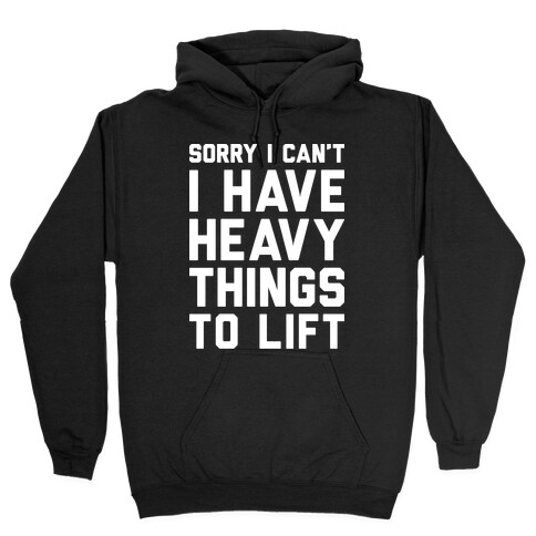 Sorry I Can't I Have Heavy Things To Lift Hooded Sweatshirt