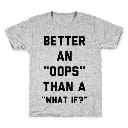 Better An Oops Than a What If Kids T-Shirt