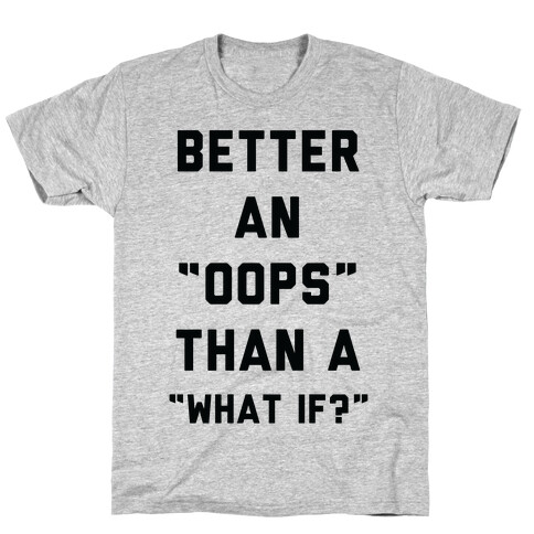 Better An Oops Than a What If T-Shirt