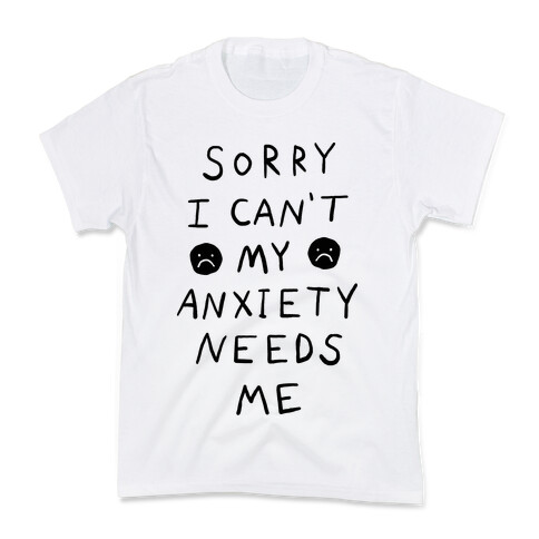 Sorry I Can't My Anxiety Needs Me Kids T-Shirt