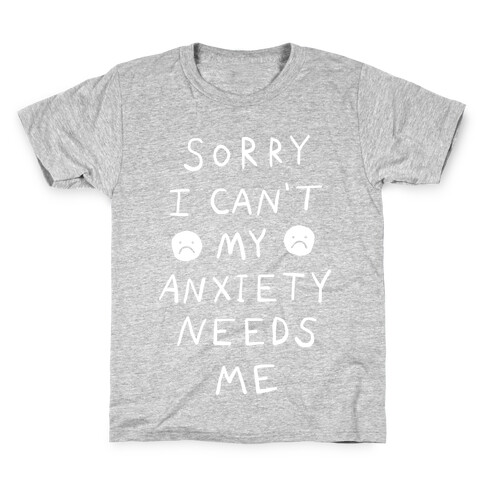 Sorry I Can't My Anxiety Needs Me Kids T-Shirt