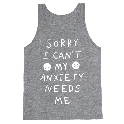 Sorry I Can't My Anxiety Needs Me Tank Top