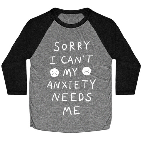 Sorry I Can't My Anxiety Needs Me Baseball Tee