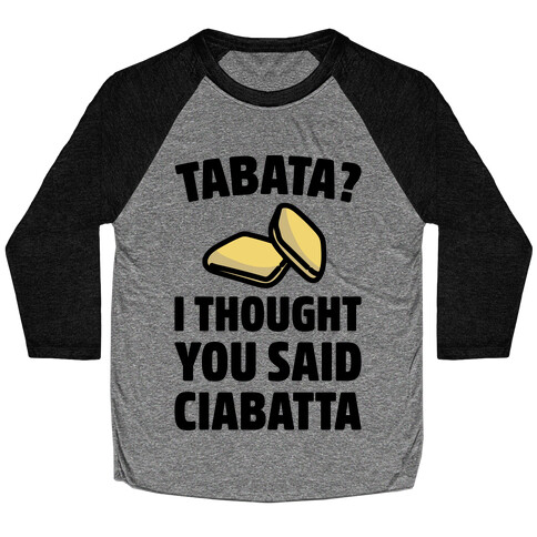 Tabata I Thought You Said Ciabatta  Baseball Tee