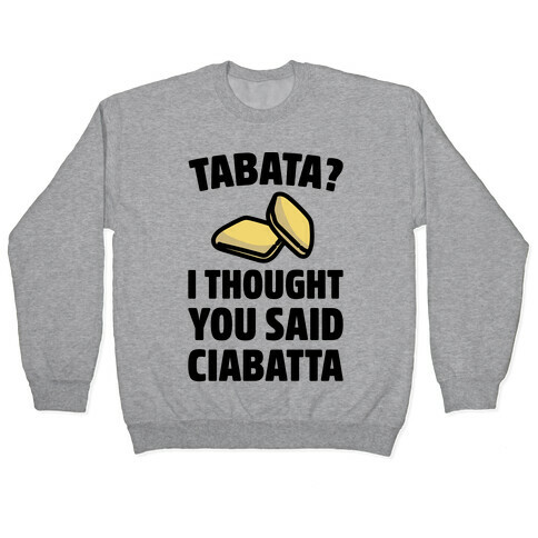 Tabata I Thought You Said Ciabatta  Pullover