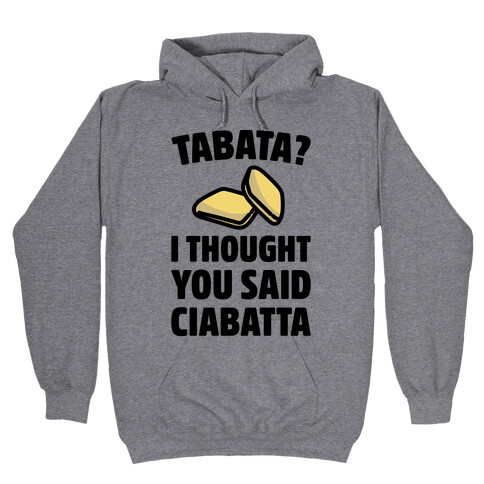 Tabata I Thought You Said Ciabatta  Hooded Sweatshirt