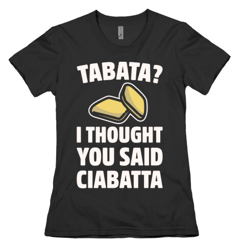 Tabata I Thought You Said Ciabatta White Print  Womens T-Shirt