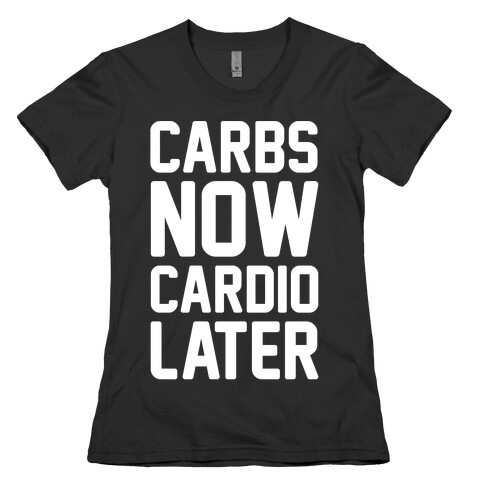 Carbs Now Cardio Later White Print Womens T-Shirt