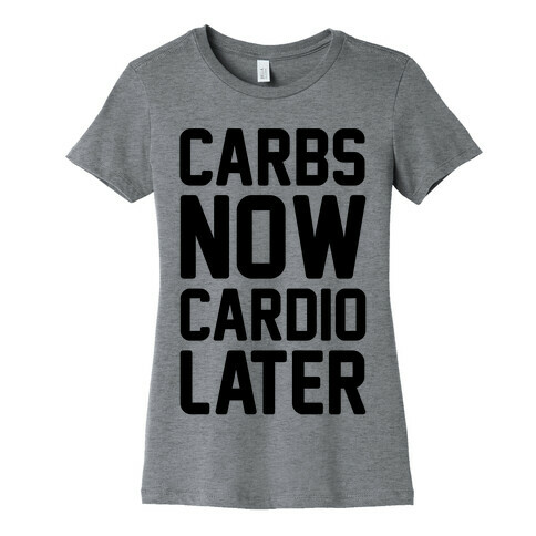 Carbs Now Cardio Later Womens T-Shirt