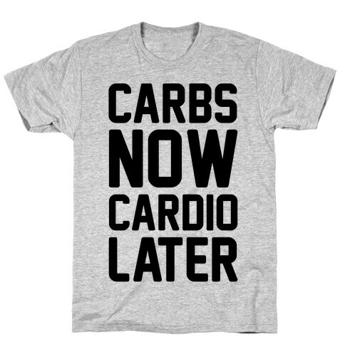 Carbs Now Cardio Later T-Shirt