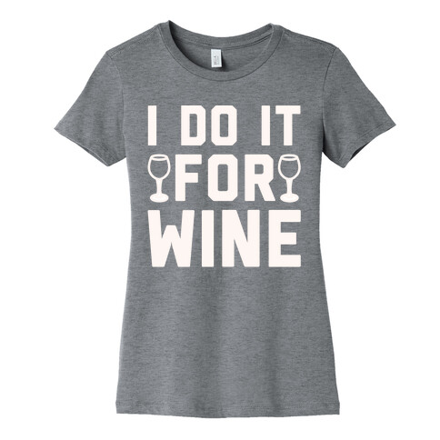 I Do It For The Wine White Print Womens T-Shirt