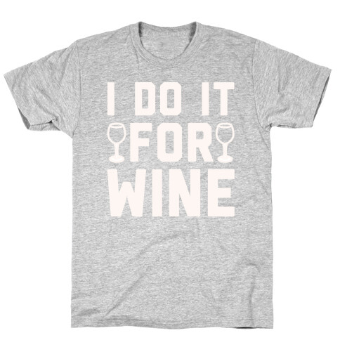 I Do It For The Wine White Print T-Shirt