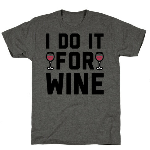 I Do It For The Wine  T-Shirt