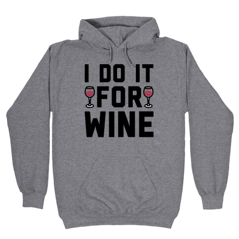 I Do It For The Wine  Hooded Sweatshirt