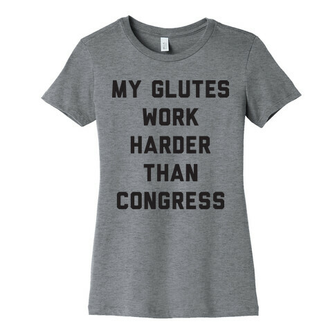 My Glutes Work Harder Than Congress Womens T-Shirt