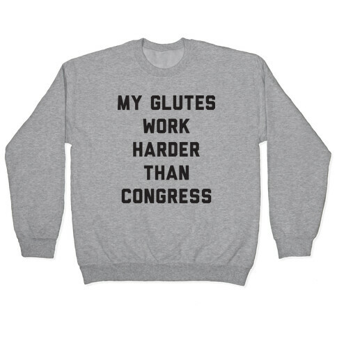 My Glutes Work Harder Than Congress Pullover