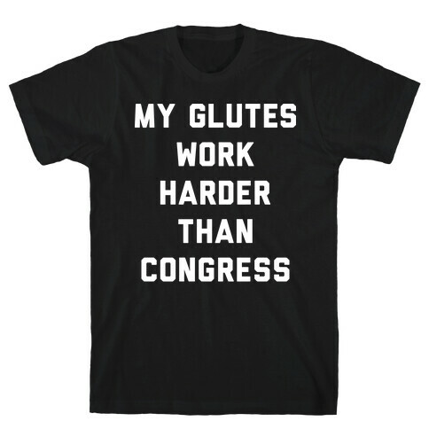 My Glutes Work Harder Than Congress T-Shirt