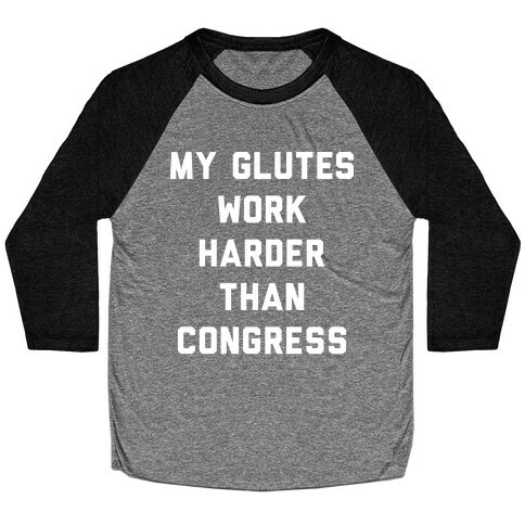My Glutes Work Harder Than Congress Baseball Tee