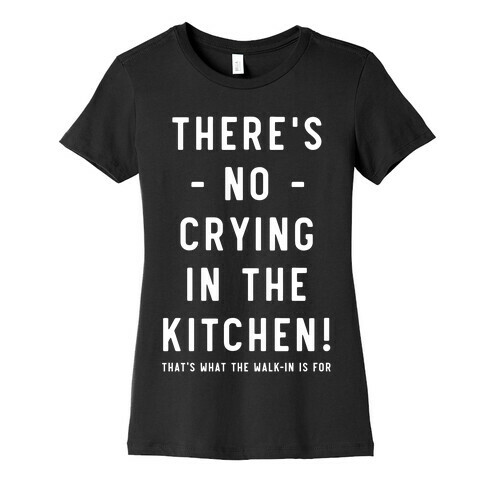 There's No Crying in the Kitchen Womens T-Shirt