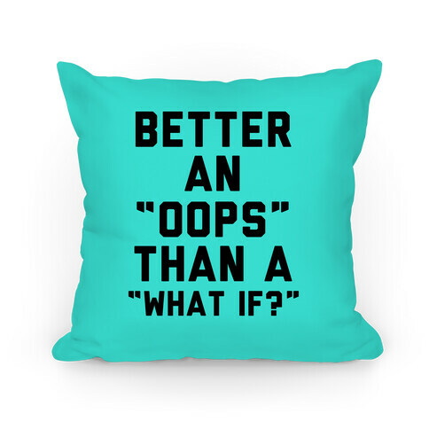 Better An Oops Than a What If Pillow