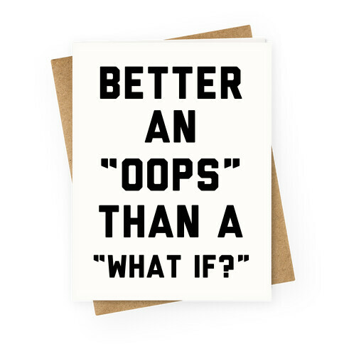 Better An Oops Than a What If Greeting Card
