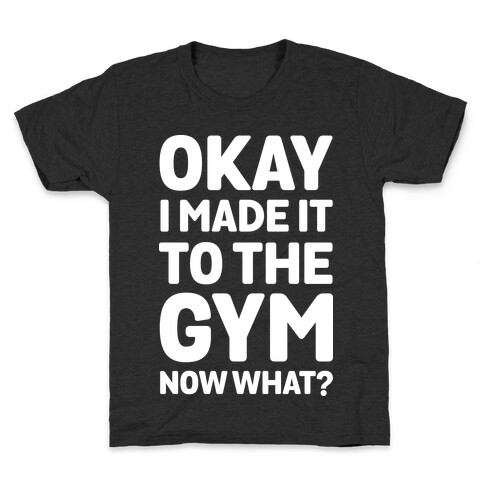 Okay I Made It To The Gym Now What Kids T-Shirt